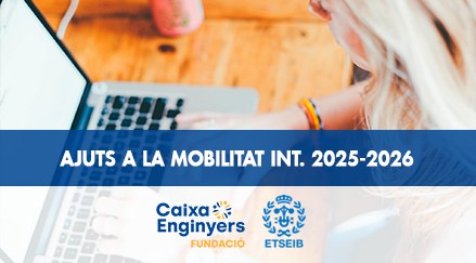 Ajuts a la mobilitat internacional Fundació Caixa d’Enginyers – ETSEIB 2025-2026 Ajuts a la mobilitat internacional Fundació Caixa d’Enginyers – ETSEIB 2025-2026