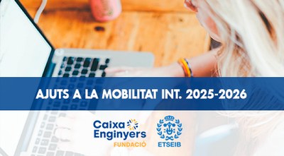 Ajuts a la mobilitat internacional Fundació Caixa d’Enginyers – ETSEIB 2025-2026